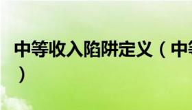 中等收入陷阱定义（中等收入陷阱是什么意思）