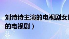 刘诗诗主演的电视剧女医明妃传（刘诗诗主演的电视剧）