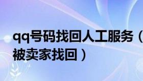 qq号码找回人工服务（买的qq号码怎么防止被卖家找回）