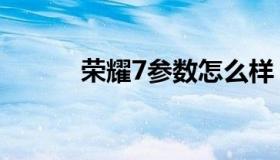 荣耀7参数怎么样（荣耀7参数）