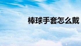 棒球手套怎么戴（棒球手套）