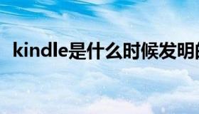 kindle是什么时候发明的（kindle是什么）