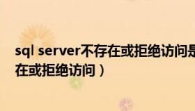 sql server不存在或拒绝访问是什么情况（sql server不存在或拒绝访问）