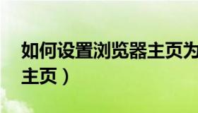 如何设置浏览器主页为36（如何设置浏览器主页）