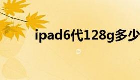 ipad6代128g多少钱（ipad6代）