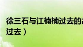 徐三石与江楠楠过去的故事（徐三石与江楠楠过去）