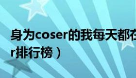 身为coser的我每天都在修改剧本（中国coser排行榜）