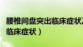 腰椎间盘突出临床症状及体征（腰椎间盘突出临床症状）