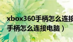 xbox360手柄怎么连接电脑游戏（xbox360手柄怎么连接电脑）