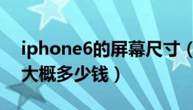 iphone6的屏幕尺寸（iphone6换一个屏幕大概多少钱）