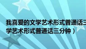 我喜爱的文学艺术形式普通话三分钟范文大全（我喜爱的文学艺术形式普通话三分钟）