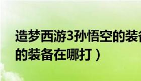 造梦西游3孙悟空的装备（造梦西游3孙悟空的装备在哪打）