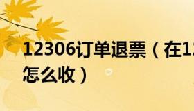 12306订单退票（在12306上订票后退票费怎么收）