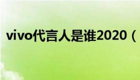 vivo代言人是谁2020（vivo代言人都有谁）