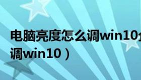 电脑亮度怎么调win10企业版（电脑亮度怎么调win10）