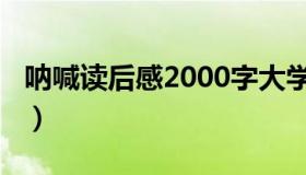 呐喊读后感2000字大学（呐喊读后感2000字）