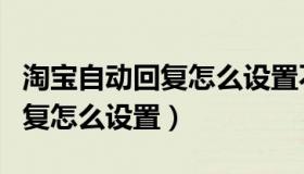 淘宝自动回复怎么设置不要已读（淘宝自动回复怎么设置）