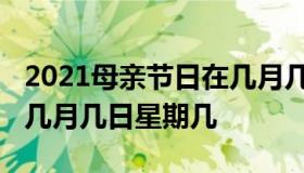 2021母亲节日在几月几日（母亲节2021年是几月几日星期几