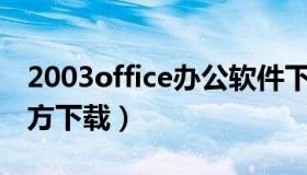 2003office办公软件下载（办公软件2003官方下载）