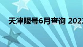 天津限号6月查询 2021天津限号6月查询