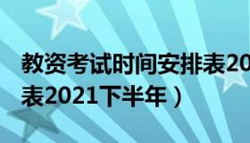 教资考试时间安排表2021 教资考试时间安排表2021下半年）