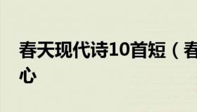 春天现代诗10首短（春天现代诗10首短诗冰心