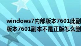 windows7内部版本7601此副本不是正版 windows7内部版本7601副本不是正版怎么删除）