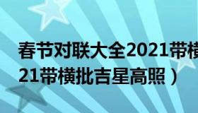 春节对联大全2021带横批（春节对联大全2021带横批吉星高照）