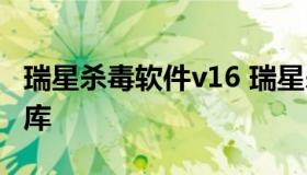 瑞星杀毒软件v16 瑞星杀毒软件v17离线病毒库