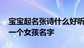 宝宝起名张诗什么好听的歌 以张诗为开头起一个女孩名字