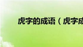 虎字的成语（虎字成语大全100个）