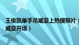 王俊凯单手吊威亚上热搜照片（娱乐拆穿姐：王俊凯单手吊威亚开场）