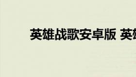 英雄战歌安卓版 英雄战歌官方网站