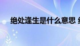 绝处逢生是什么意思 绝处逢生是啥意思