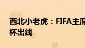 西北小老虎：FIFA主席希望中国队下届世界杯出线