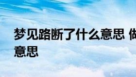 梦见路断了什么意思 做梦梦见路断了是什么意思