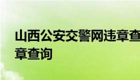 山西公安交警网违章查询 山西公安网交通违章查询