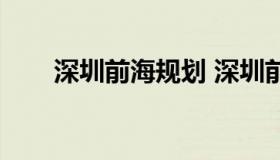 深圳前海规划 深圳前海规划最高楼）