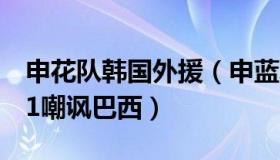 申花队韩国外援（申蓝发布：韩国球迷用7比1嘲讽巴西）