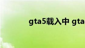 gta5载入中 gta4无限载入中