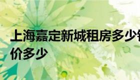 上海嘉定新城租房多少钱（上海嘉定区租房房价多少