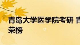 青岛大学医学院考研 青岛大学医学院考研光荣榜