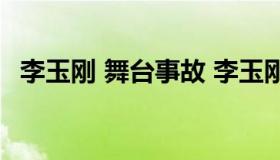 李玉刚 舞台事故 李玉刚演出后为什么被抓