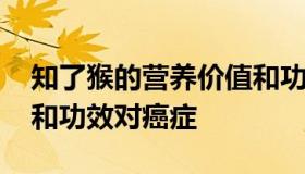 知了猴的营养价值和功效 知了猴的营养价值和功效对癌症