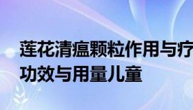 莲花清瘟颗粒作用与疗效儿童 莲花清瘟胶囊功效与用量儿童