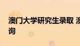 澳门大学研究生录取 澳门大学研究生录取查询