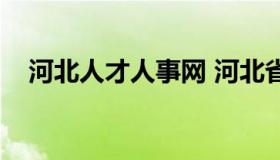 河北人才人事网 河北省人才网官网首页）