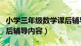 小学三年级数学课后辅导（小学三年级数学课后辅导内容）