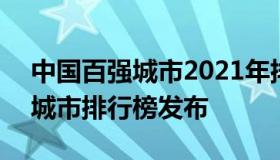 中国百强城市2021年排名 2021年中国百强城市排行榜发布