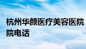 杭州华颜医疗美容医院（杭州华颜医疗美容医院电话